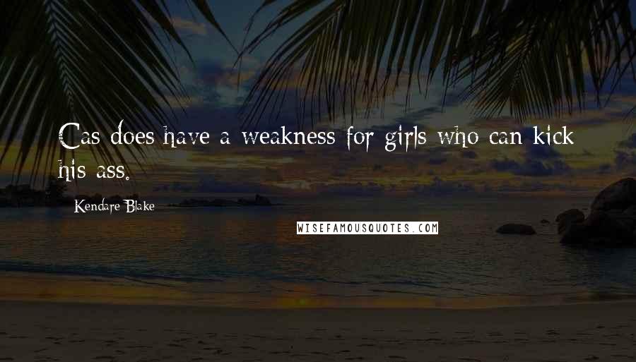 Kendare Blake Quotes: Cas does have a weakness for girls who can kick his ass.