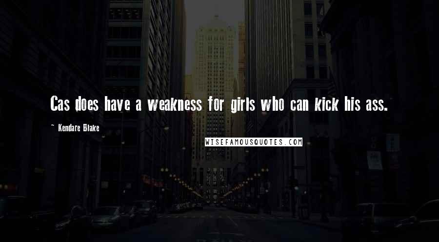 Kendare Blake Quotes: Cas does have a weakness for girls who can kick his ass.