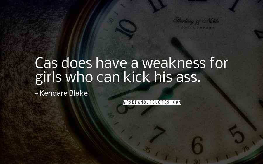 Kendare Blake Quotes: Cas does have a weakness for girls who can kick his ass.