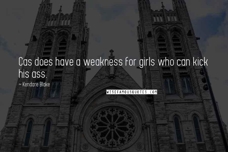 Kendare Blake Quotes: Cas does have a weakness for girls who can kick his ass.