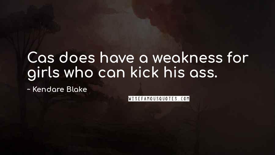 Kendare Blake Quotes: Cas does have a weakness for girls who can kick his ass.