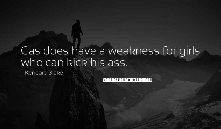 Kendare Blake Quotes: Cas does have a weakness for girls who can kick his ass.