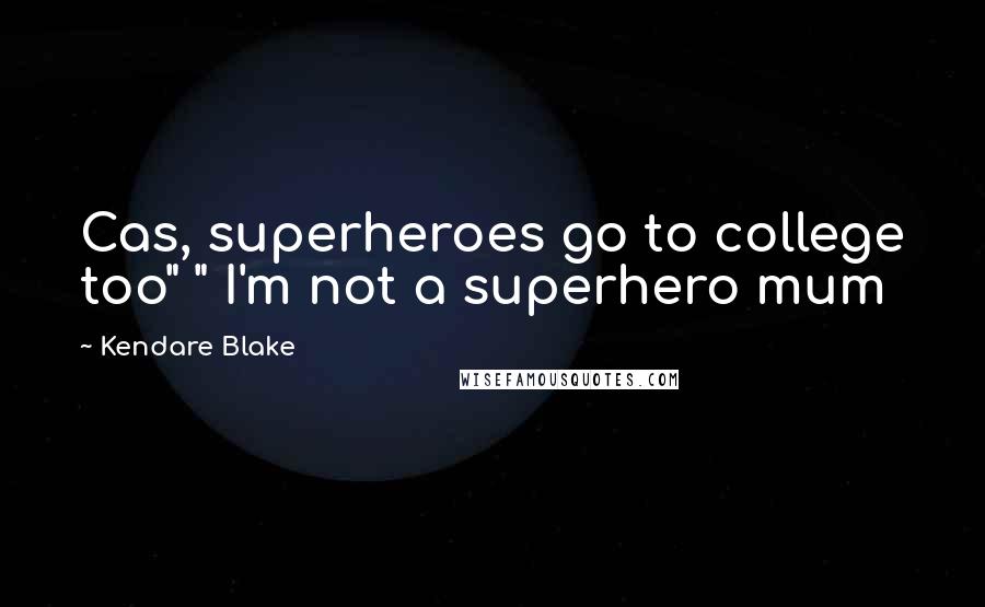 Kendare Blake Quotes: Cas, superheroes go to college too" " I'm not a superhero mum