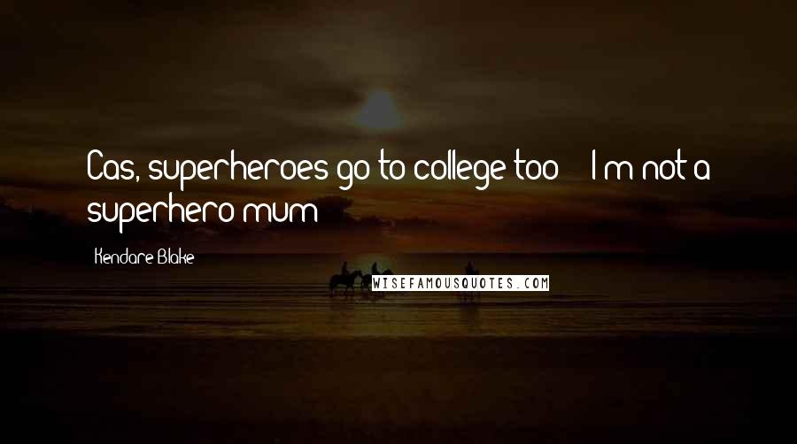 Kendare Blake Quotes: Cas, superheroes go to college too" " I'm not a superhero mum