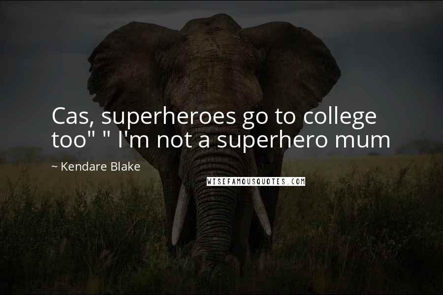 Kendare Blake Quotes: Cas, superheroes go to college too" " I'm not a superhero mum