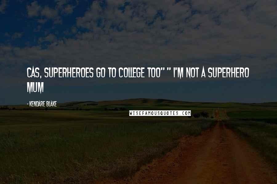 Kendare Blake Quotes: Cas, superheroes go to college too" " I'm not a superhero mum