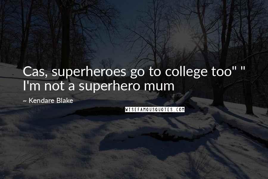 Kendare Blake Quotes: Cas, superheroes go to college too" " I'm not a superhero mum