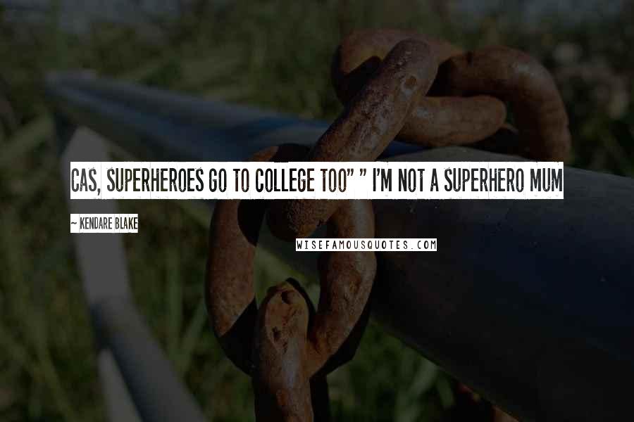 Kendare Blake Quotes: Cas, superheroes go to college too" " I'm not a superhero mum