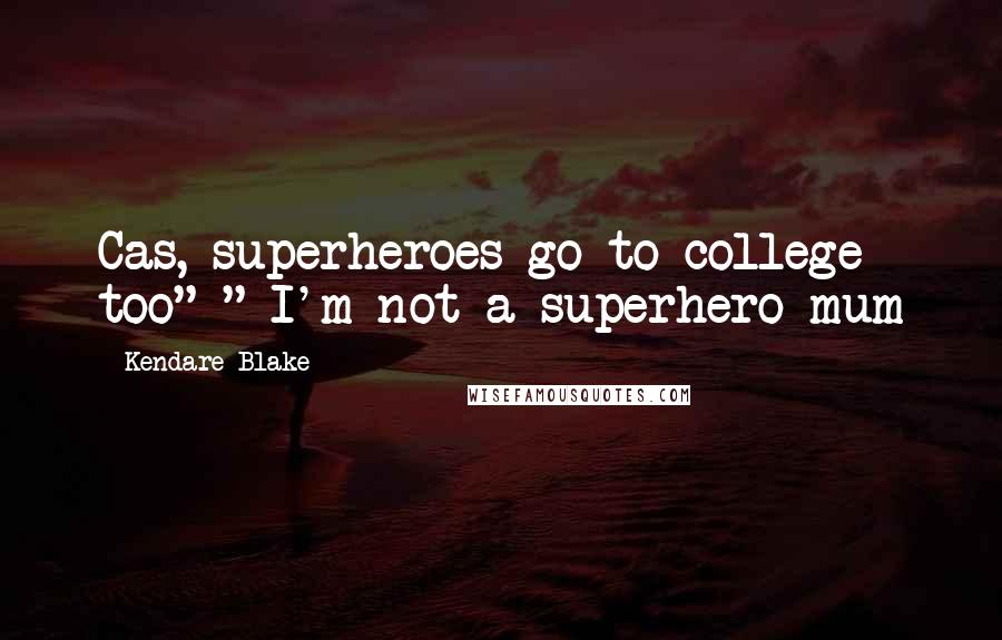 Kendare Blake Quotes: Cas, superheroes go to college too" " I'm not a superhero mum