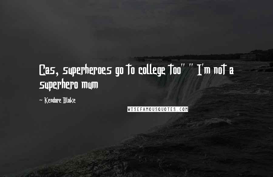 Kendare Blake Quotes: Cas, superheroes go to college too" " I'm not a superhero mum