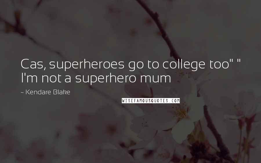 Kendare Blake Quotes: Cas, superheroes go to college too" " I'm not a superhero mum