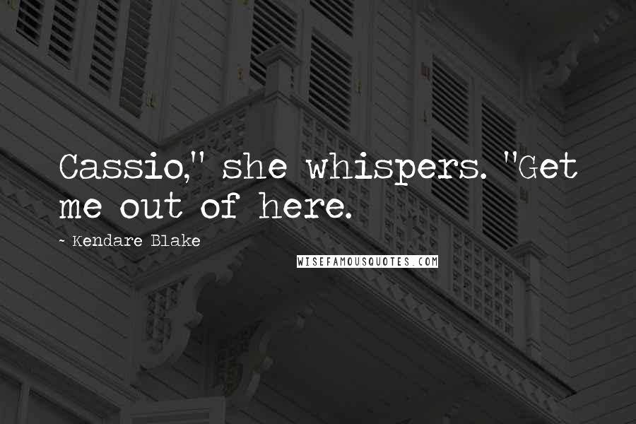 Kendare Blake Quotes: Cassio," she whispers. "Get me out of here.