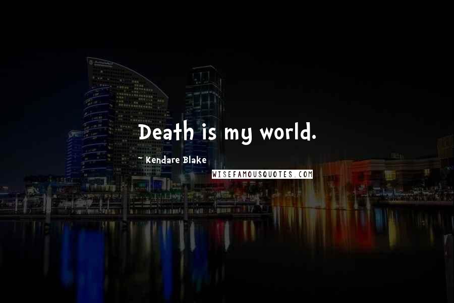 Kendare Blake Quotes: Death is my world.