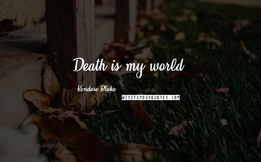 Kendare Blake Quotes: Death is my world.