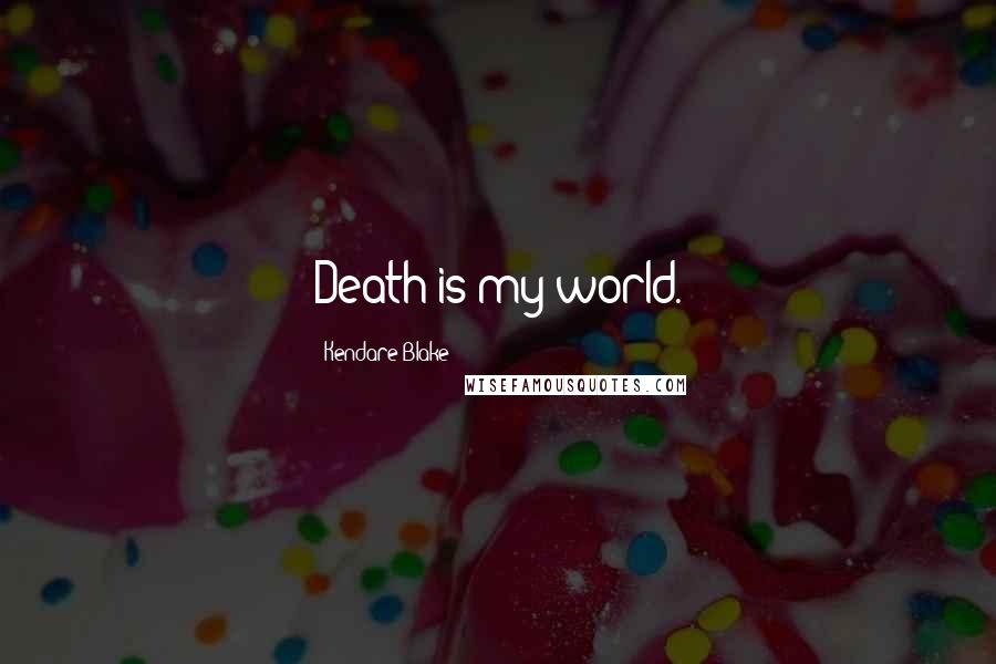 Kendare Blake Quotes: Death is my world.