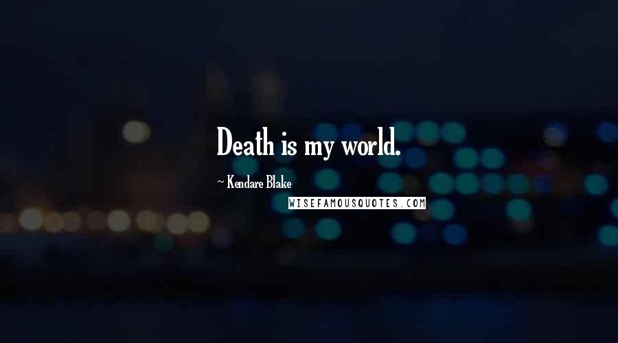 Kendare Blake Quotes: Death is my world.