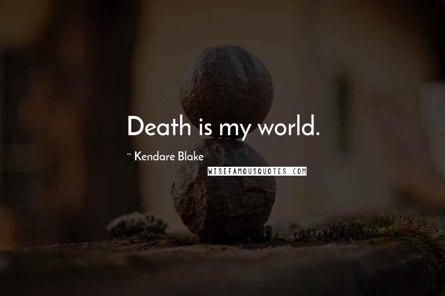 Kendare Blake Quotes: Death is my world.