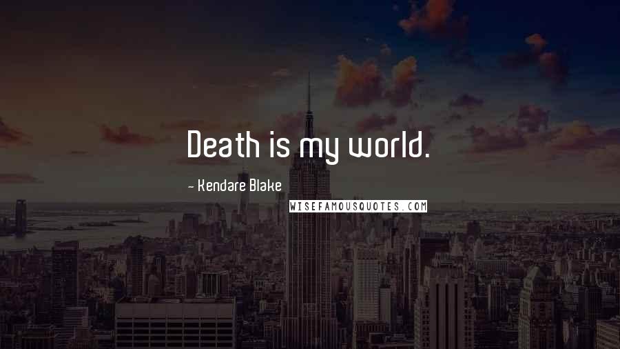 Kendare Blake Quotes: Death is my world.