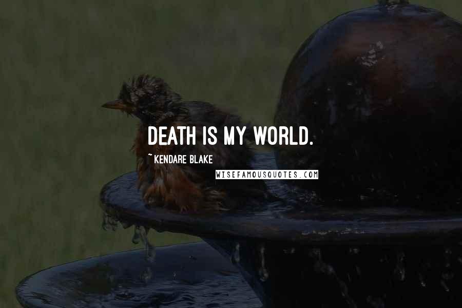 Kendare Blake Quotes: Death is my world.