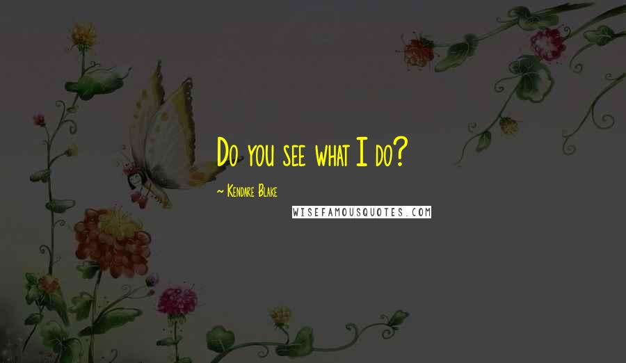 Kendare Blake Quotes: Do you see what I do?