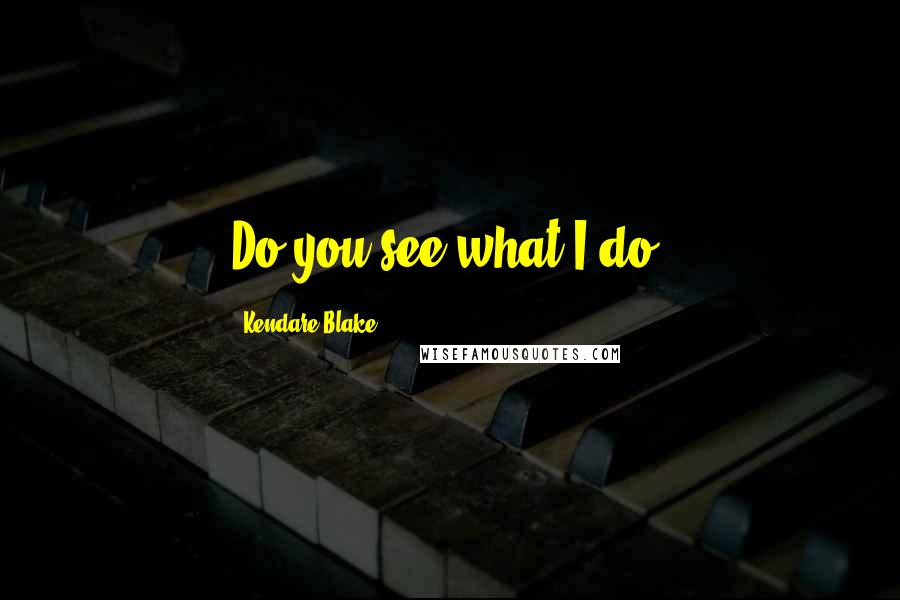 Kendare Blake Quotes: Do you see what I do?