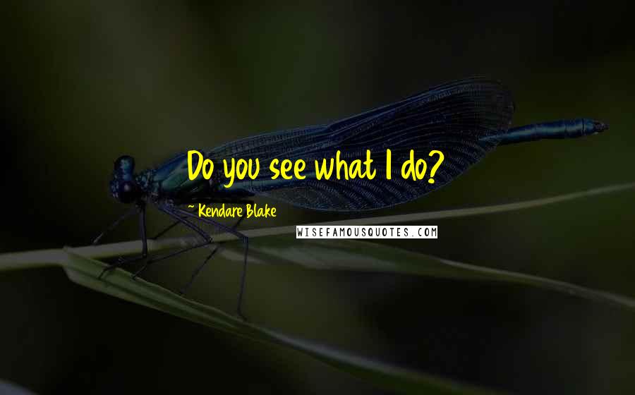 Kendare Blake Quotes: Do you see what I do?