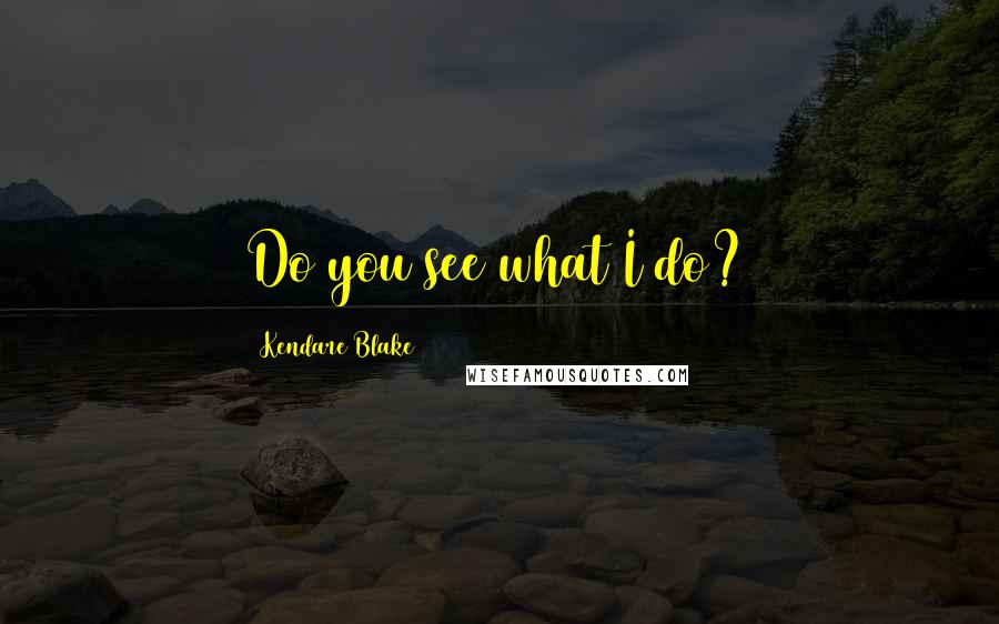 Kendare Blake Quotes: Do you see what I do?