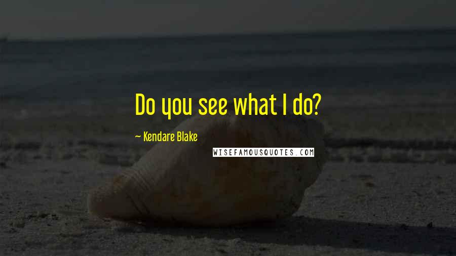 Kendare Blake Quotes: Do you see what I do?