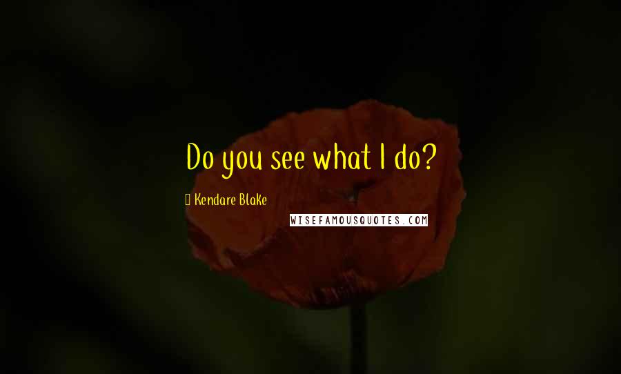 Kendare Blake Quotes: Do you see what I do?