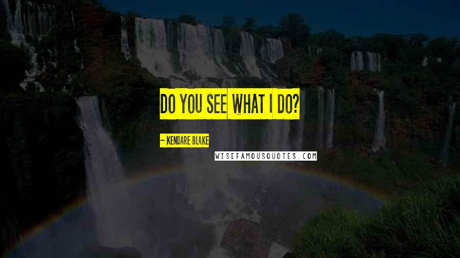 Kendare Blake Quotes: Do you see what I do?