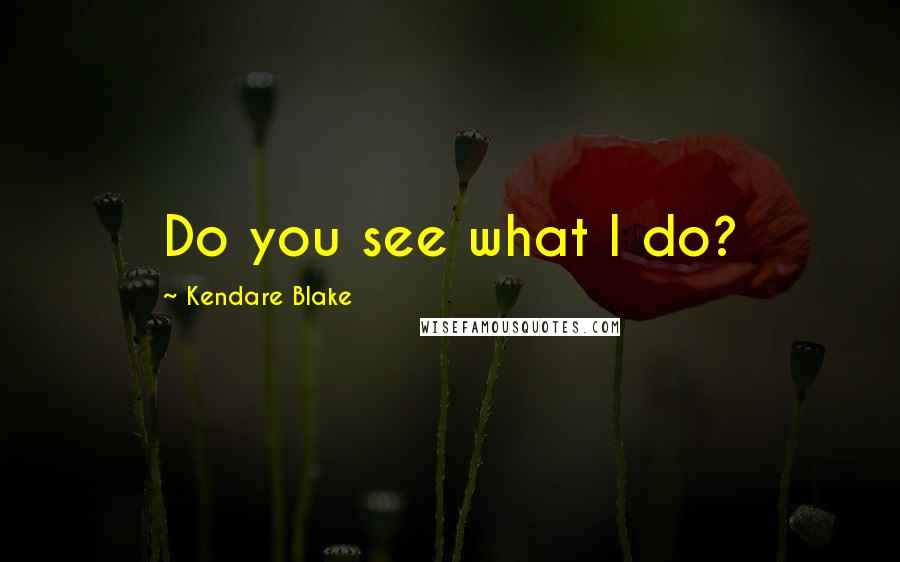 Kendare Blake Quotes: Do you see what I do?