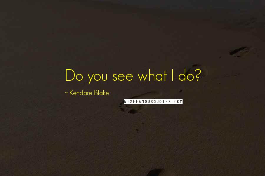 Kendare Blake Quotes: Do you see what I do?