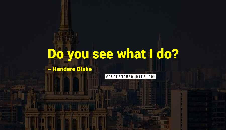 Kendare Blake Quotes: Do you see what I do?