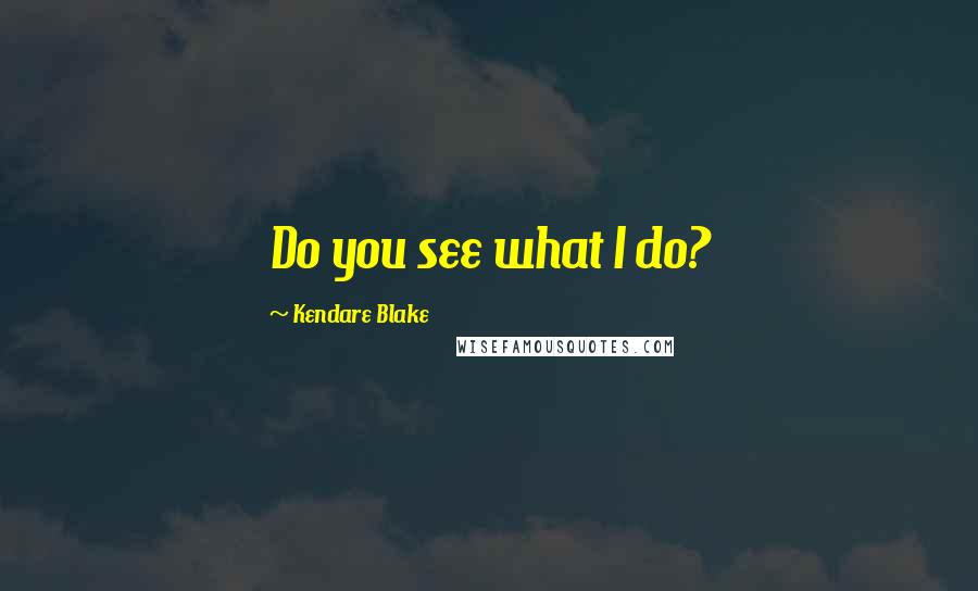 Kendare Blake Quotes: Do you see what I do?