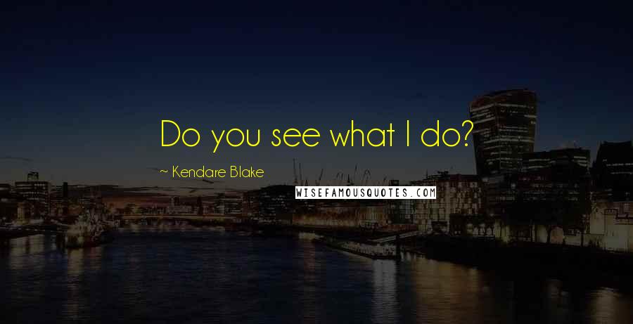 Kendare Blake Quotes: Do you see what I do?