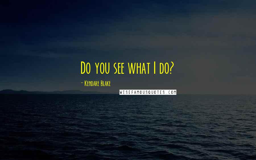 Kendare Blake Quotes: Do you see what I do?