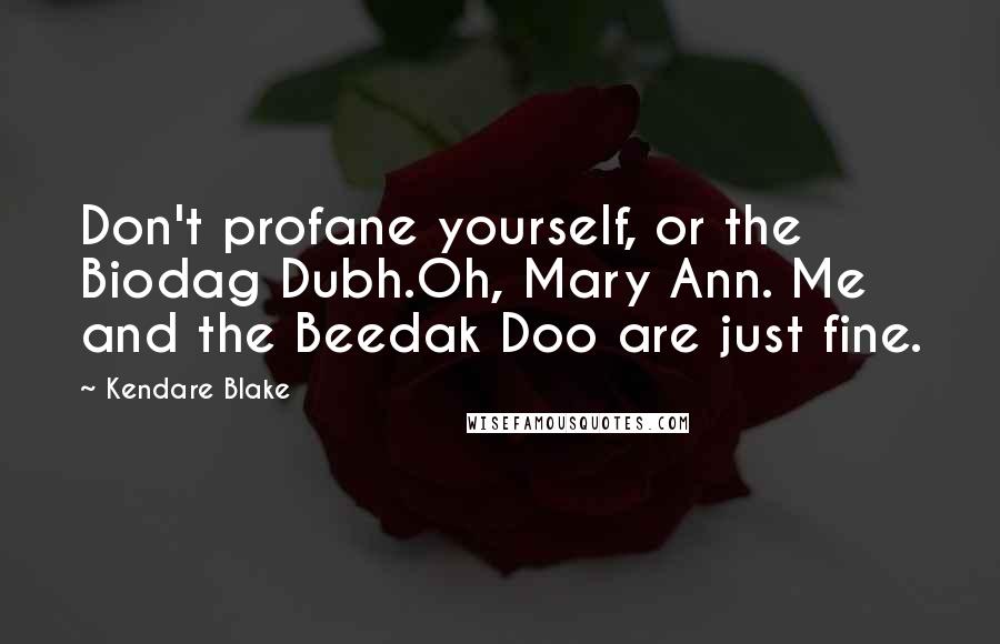 Kendare Blake Quotes: Don't profane yourself, or the Biodag Dubh.Oh, Mary Ann. Me and the Beedak Doo are just fine.