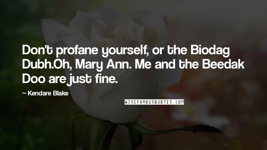 Kendare Blake Quotes: Don't profane yourself, or the Biodag Dubh.Oh, Mary Ann. Me and the Beedak Doo are just fine.