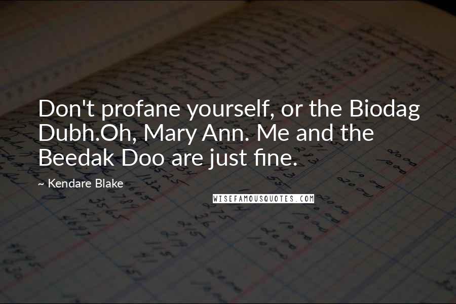 Kendare Blake Quotes: Don't profane yourself, or the Biodag Dubh.Oh, Mary Ann. Me and the Beedak Doo are just fine.
