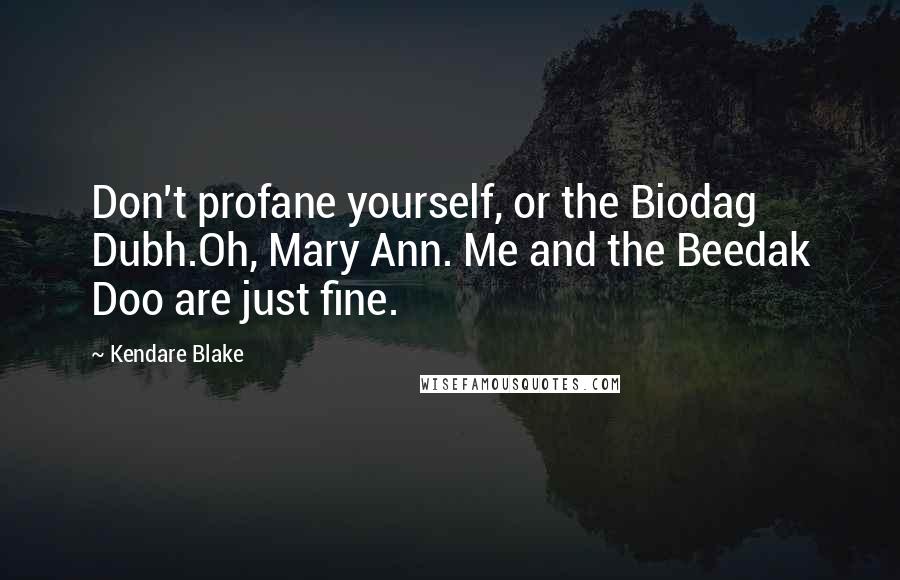 Kendare Blake Quotes: Don't profane yourself, or the Biodag Dubh.Oh, Mary Ann. Me and the Beedak Doo are just fine.