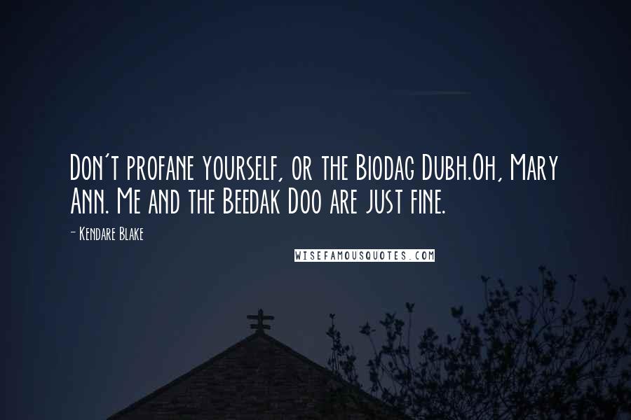 Kendare Blake Quotes: Don't profane yourself, or the Biodag Dubh.Oh, Mary Ann. Me and the Beedak Doo are just fine.