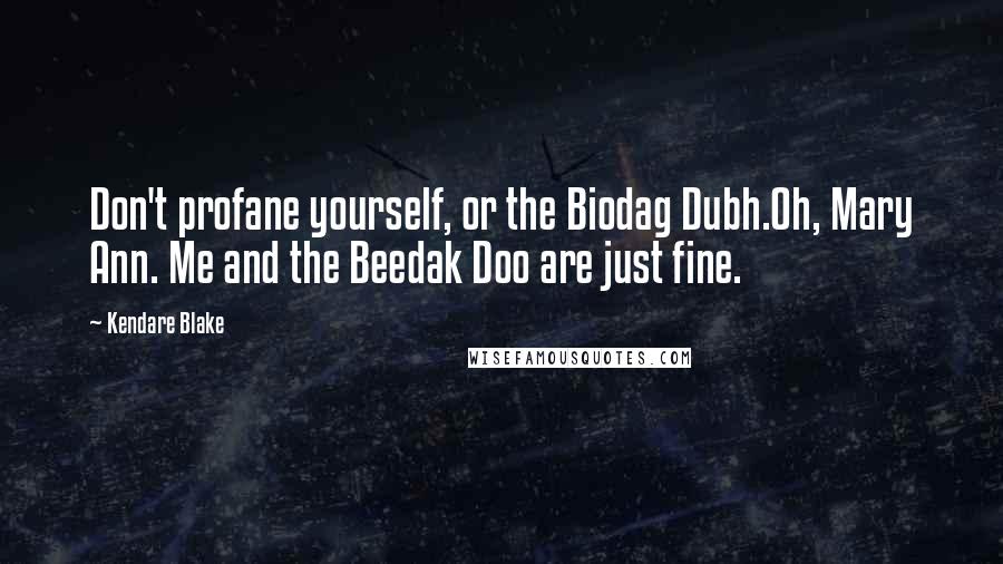 Kendare Blake Quotes: Don't profane yourself, or the Biodag Dubh.Oh, Mary Ann. Me and the Beedak Doo are just fine.