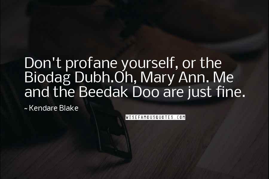 Kendare Blake Quotes: Don't profane yourself, or the Biodag Dubh.Oh, Mary Ann. Me and the Beedak Doo are just fine.