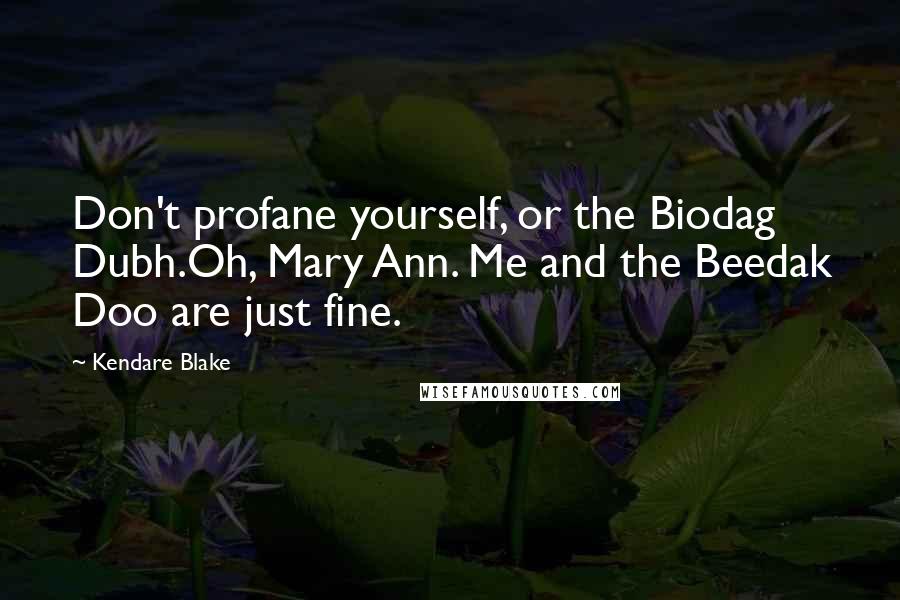 Kendare Blake Quotes: Don't profane yourself, or the Biodag Dubh.Oh, Mary Ann. Me and the Beedak Doo are just fine.