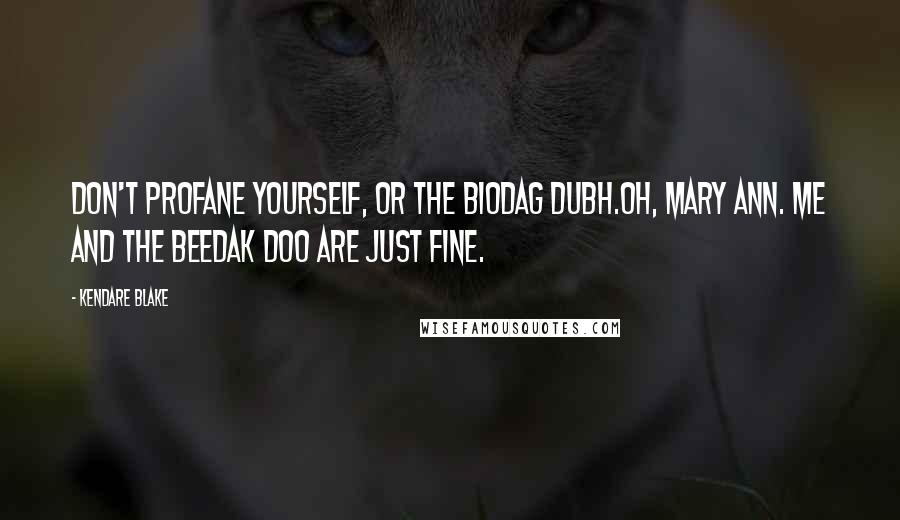 Kendare Blake Quotes: Don't profane yourself, or the Biodag Dubh.Oh, Mary Ann. Me and the Beedak Doo are just fine.