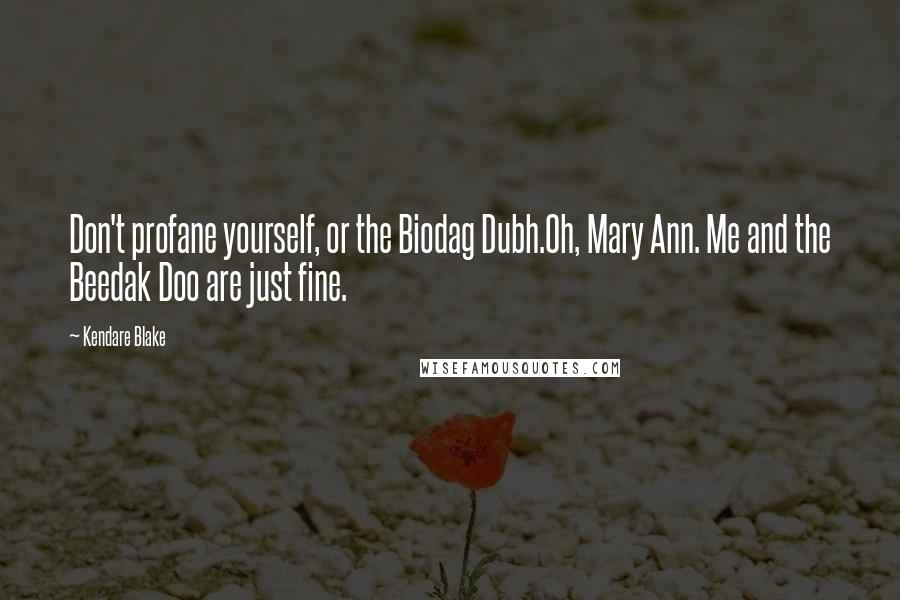 Kendare Blake Quotes: Don't profane yourself, or the Biodag Dubh.Oh, Mary Ann. Me and the Beedak Doo are just fine.