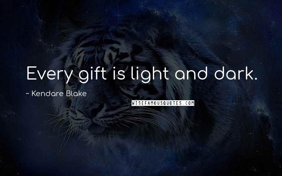 Kendare Blake Quotes: Every gift is light and dark.
