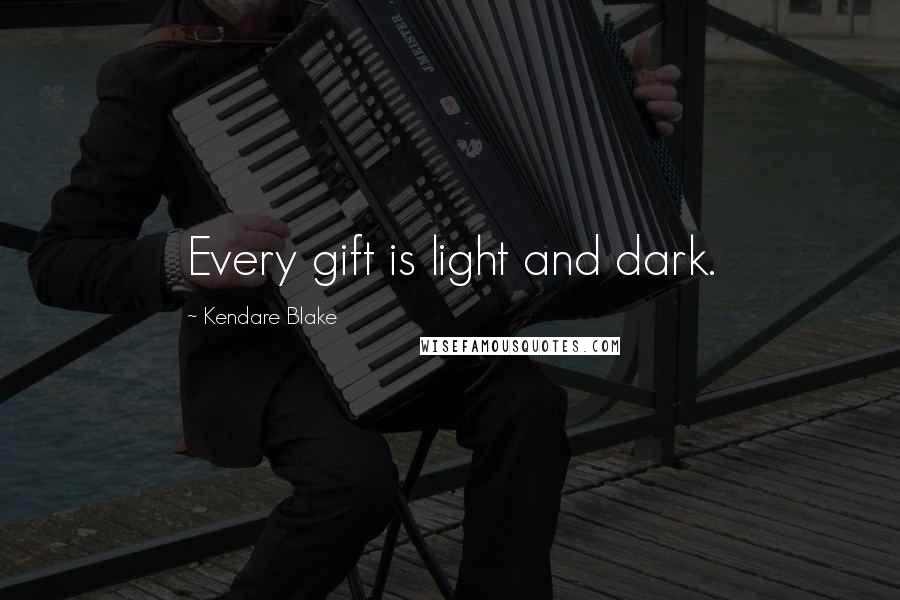 Kendare Blake Quotes: Every gift is light and dark.