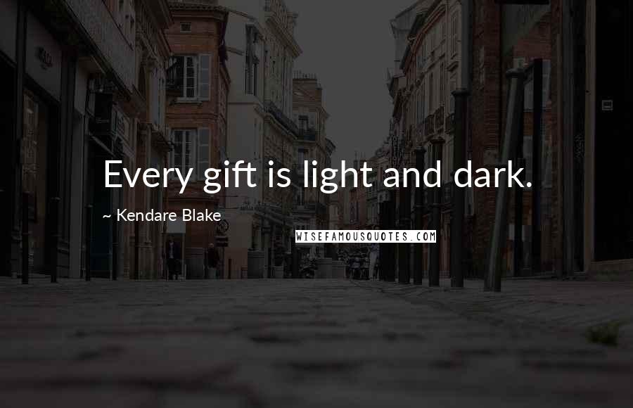 Kendare Blake Quotes: Every gift is light and dark.