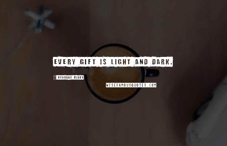 Kendare Blake Quotes: Every gift is light and dark.